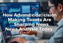 How Advanced Decision-Making Tools Are Reshaping News Analysis Today How Advanced Decision-Making Tools Are Reshaping News Analysis Today